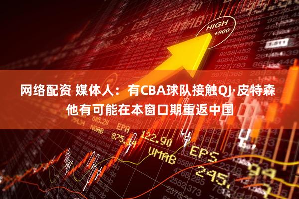 网络配资 媒体人：有CBA球队接触QJ·皮特森 他有可能在本窗口期重返中国